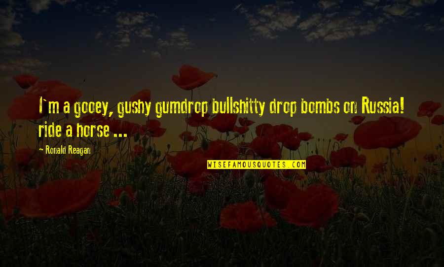 Sometimes You Need A Push Quotes By Ronald Reagan: I'm a gooey, gushy gumdrop bullshitty drop bombs