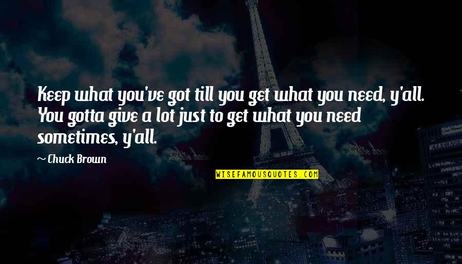 Sometimes You Need To Give Up Quotes By Chuck Brown: Keep what you've got till you get what