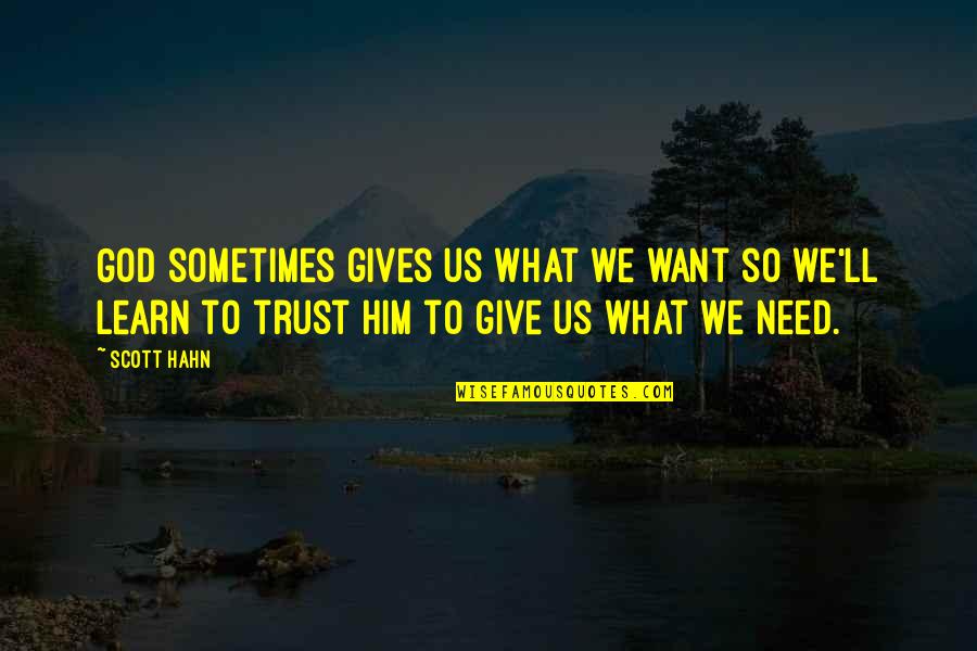 Sometimes You Need To Give Up Quotes By Scott Hahn: God sometimes gives us what we want so