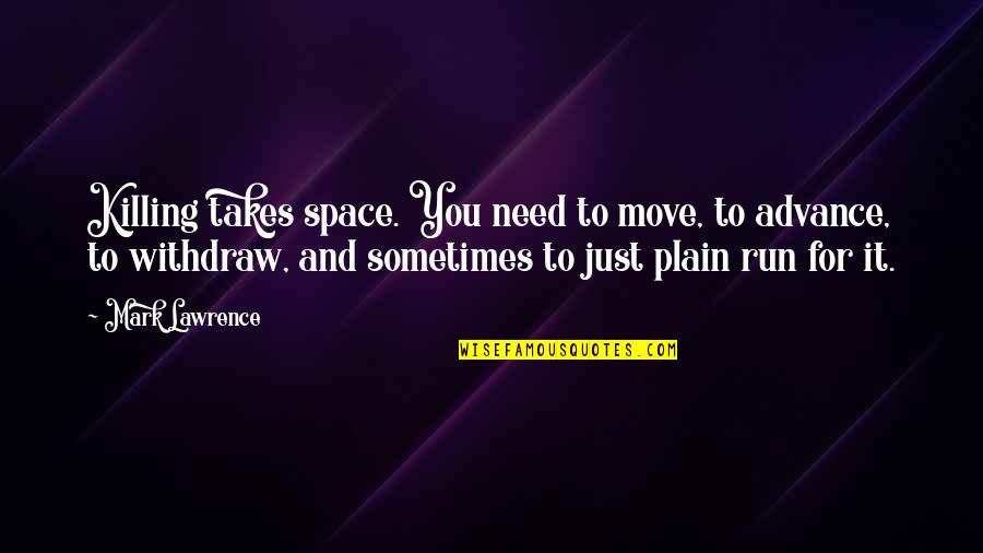 Sometimes You Need To Move On Quotes By Mark Lawrence: Killing takes space. You need to move, to Sometimes You Need To Move On Quotes By Mark Lawrence: Killing takes space. You need to move, to