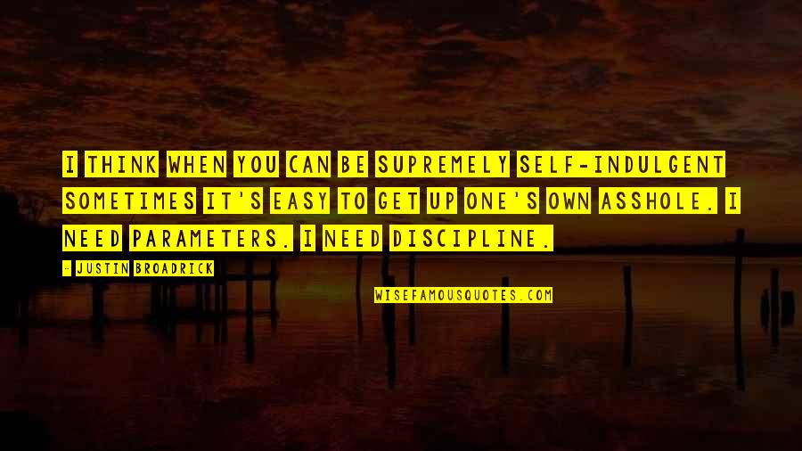 Sometimes You Need To Think Quotes By Justin Broadrick: I think when you can be supremely self-indulgent Sometimes You Need To Think Quotes By Justin Broadrick: I think when you can be supremely self-indulgent