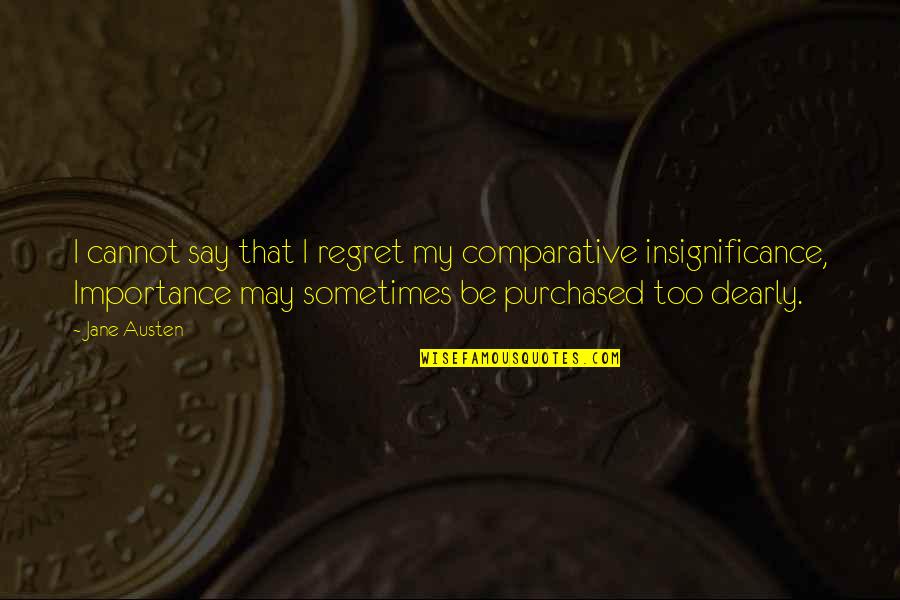 Sometimes You Regret Quotes By Jane Austen: I cannot say that I regret my comparative