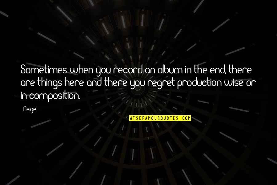 Sometimes You Regret Quotes By Neige: Sometimes when you record an album in the