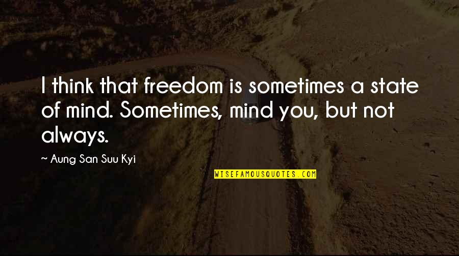 Sometimes You Think Quotes By Aung San Suu Kyi: I think that freedom is sometimes a state