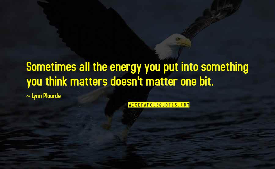 Sometimes You Think Quotes By Lynn Plourde: Sometimes all the energy you put into something