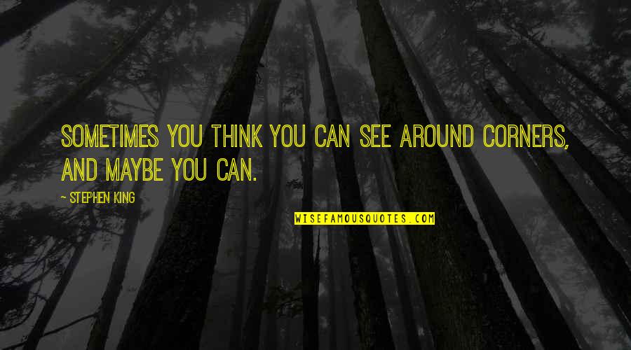 Sometimes You Think Quotes By Stephen King: Sometimes you think you can see around corners,
