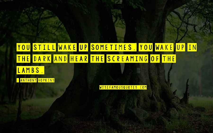 Sometimes You Wake Up Quotes By Anthony Hopkins: You still wake up sometimes. You wake up