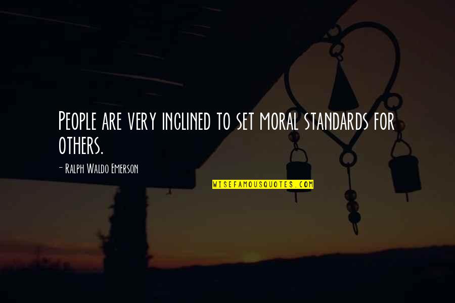 Sometimes You Want To Be Alone Quotes By Ralph Waldo Emerson: People are very inclined to set moral standards