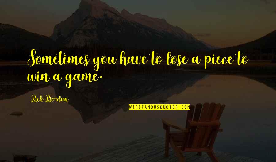 Sometimes You Win Quotes By Rick Riordan: Sometimes you have to lose a piece to