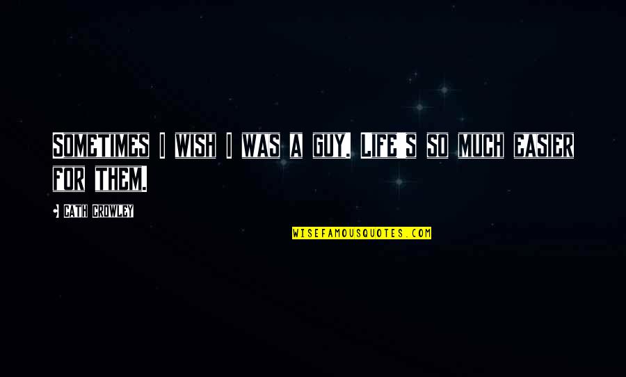 Sometimes You Wish It Was Easier Quotes By Cath Crowley: Sometimes I wish I was a guy. Life's