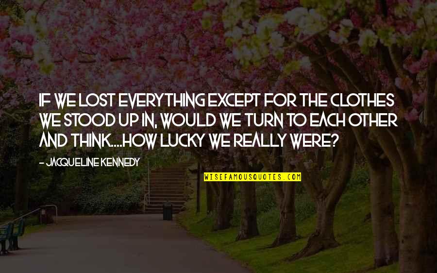 Sometimes You Wish It Was Easier Quotes By Jacqueline Kennedy: If we lost everything except for the clothes