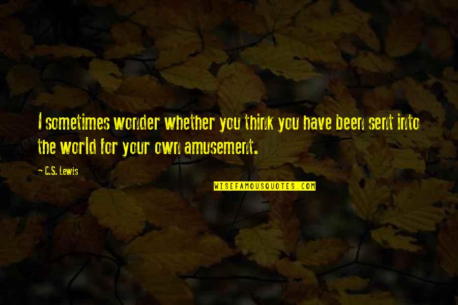 Sometimes You Wonder Quotes By C.S. Lewis: I sometimes wonder whether you think you have