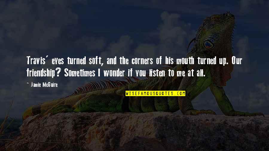 Sometimes You Wonder Quotes By Jamie McGuire: Travis' eyes turned soft, and the corners of