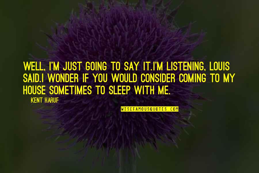 Sometimes You Wonder Quotes By Kent Haruf: Well, I'm just going to say it.I'm listening,
