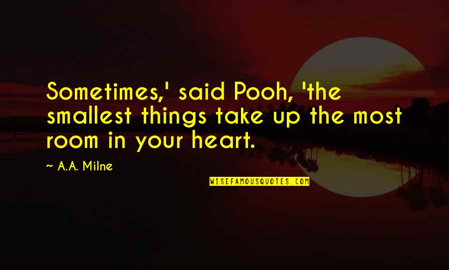 Sometimes Your Heart Quotes By A.A. Milne: Sometimes,' said Pooh, 'the smallest things take up