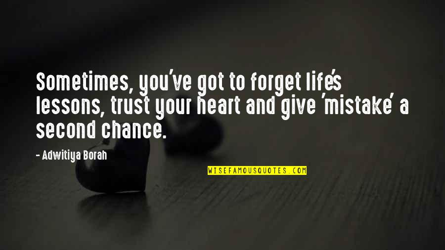 Sometimes Your Heart Quotes By Adwitiya Borah: Sometimes, you've got to forget life's lessons, trust