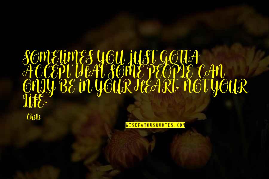 Sometimes Your Heart Quotes By Chiki101: SOMETIMES YOU JUST GOTTA ACCEPT THAT SOME PEOPLE Sometimes Your Heart Quotes By Chiki101: SOMETIMES YOU JUST GOTTA ACCEPT THAT SOME PEOPLE