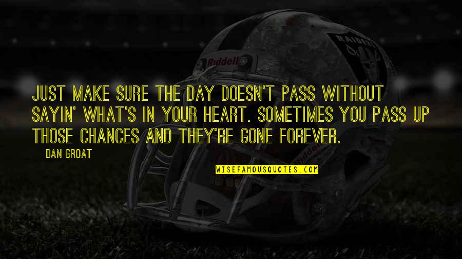 Sometimes Your Heart Quotes By Dan Groat: Just make sure the day doesn't pass without Sometimes Your Heart Quotes By Dan Groat: Just make sure the day doesn't pass without