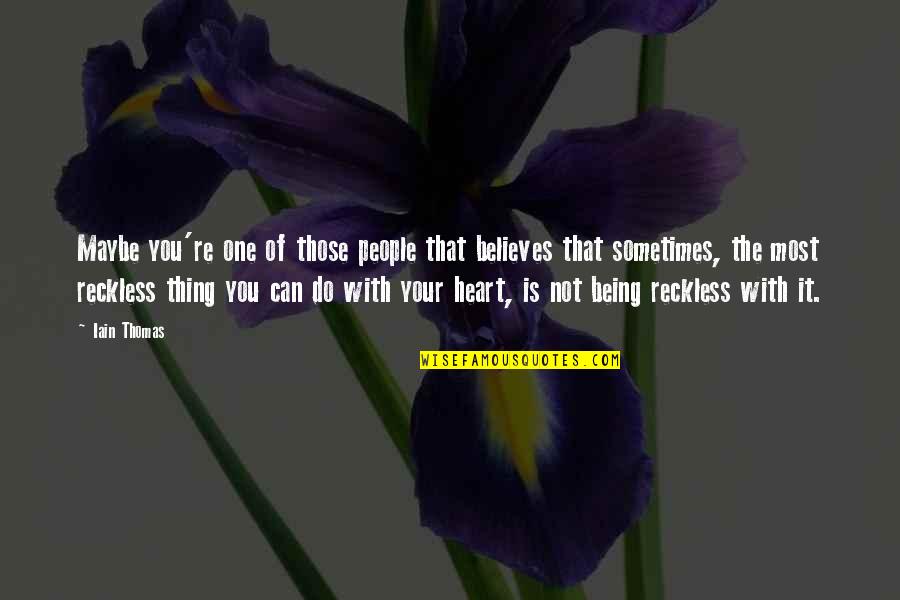 Sometimes Your Heart Quotes By Iain Thomas: Maybe you're one of those people that believes