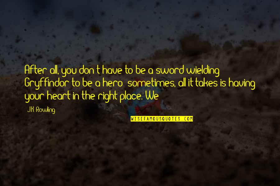 Sometimes Your Heart Quotes By J.K. Rowling: After all, you don't have to be a Sometimes Your Heart Quotes By J.K. Rowling: After all, you don't have to be a