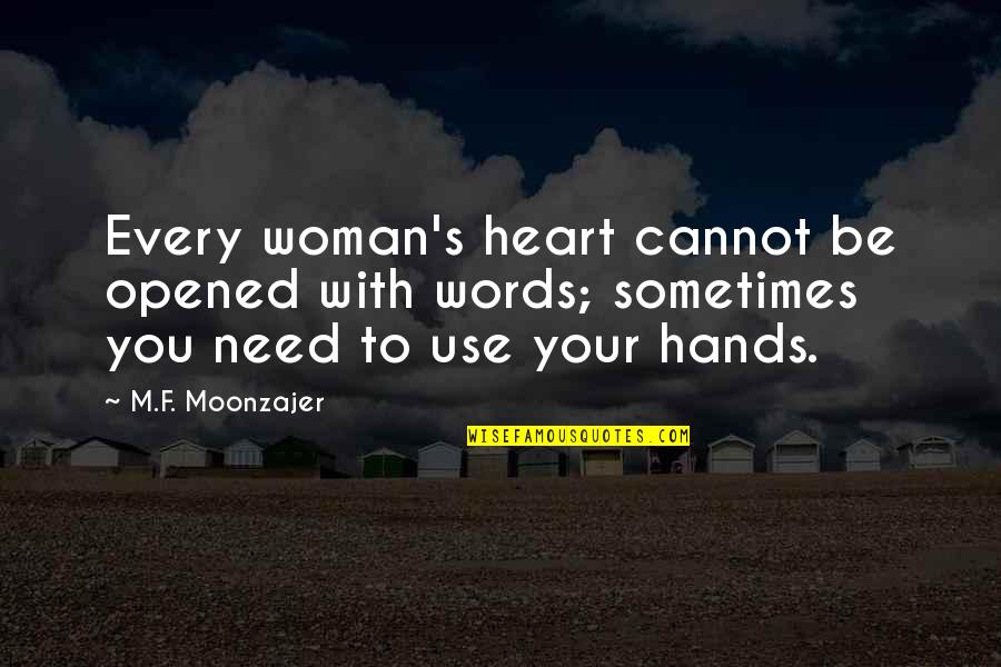 Sometimes Your Heart Quotes By M.F. Moonzajer: Every woman's heart cannot be opened with words; Sometimes Your Heart Quotes By M.F. Moonzajer: Every woman's heart cannot be opened with words;