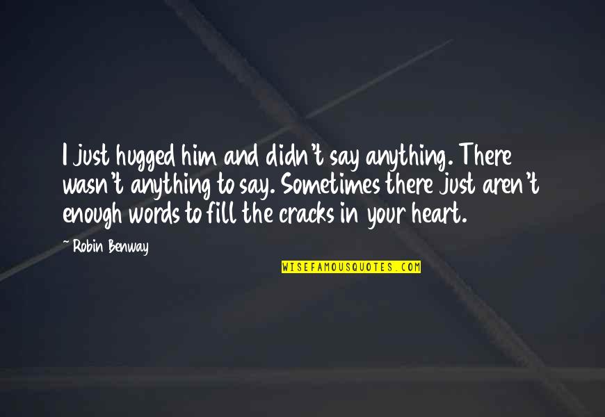 Sometimes Your Heart Quotes By Robin Benway: I just hugged him and didn't say anything. Sometimes Your Heart Quotes By Robin Benway: I just hugged him and didn't say anything.