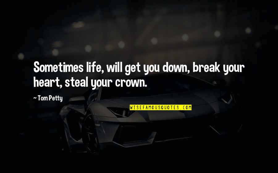 Sometimes Your Heart Quotes By Tom Petty: Sometimes life, will get you down, break your