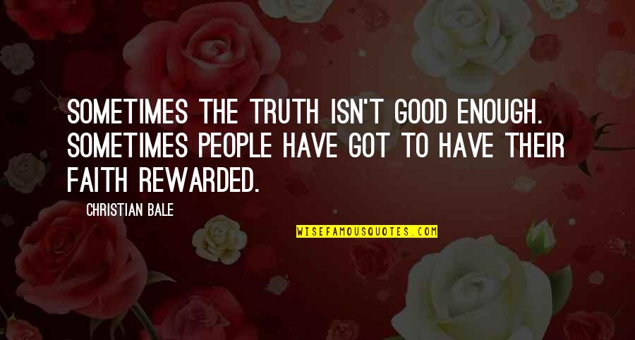 Sometimes You're Just Not Good Enough Quotes By Christian Bale: Sometimes the truth isn't good enough. Sometimes people