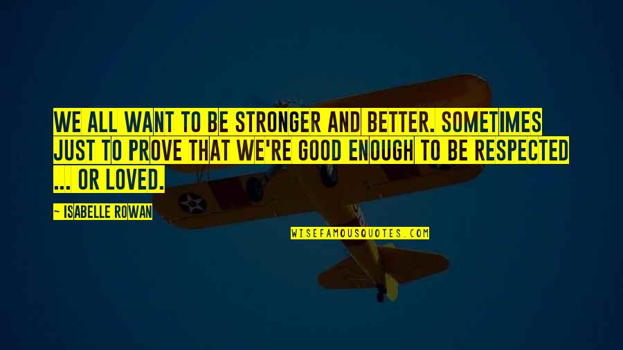 Sometimes You're Just Not Good Enough Quotes By Isabelle Rowan: We all want to be stronger and better.