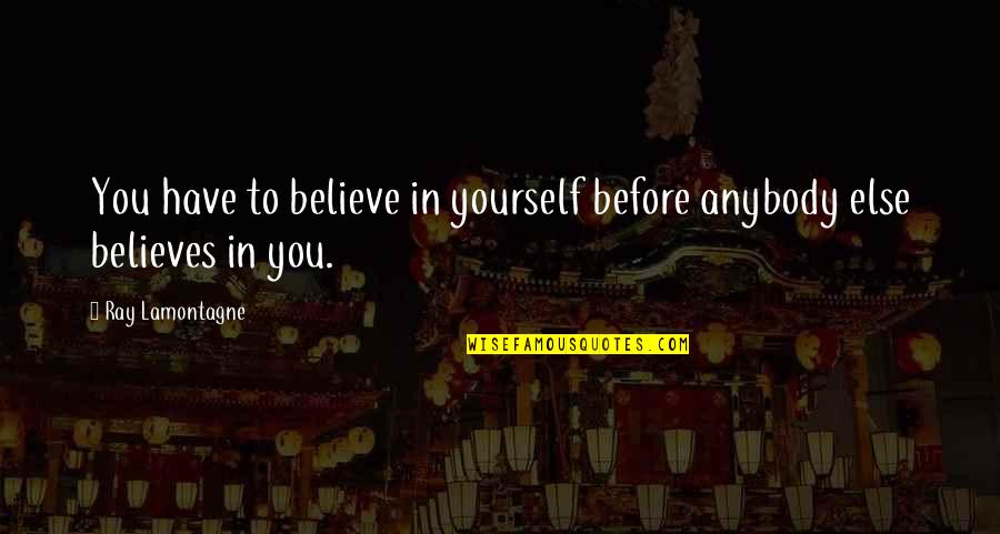 Sometimes You're Just Not Good Enough Quotes By Ray Lamontagne: You have to believe in yourself before anybody