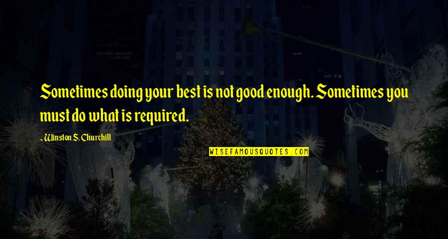 Sometimes You're Just Not Good Enough Quotes By Winston S. Churchill: Sometimes doing your best is not good enough.