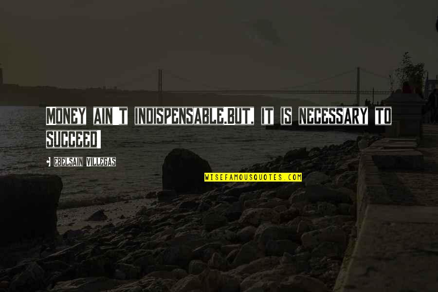 Sometimes Youre Just Tired Quotes By Ebelsain Villegas: Money ain't indispensable.But, it is necessary to succeed! Sometimes Youre Just Tired Quotes By Ebelsain Villegas: Money ain't indispensable.But, it is necessary to succeed!