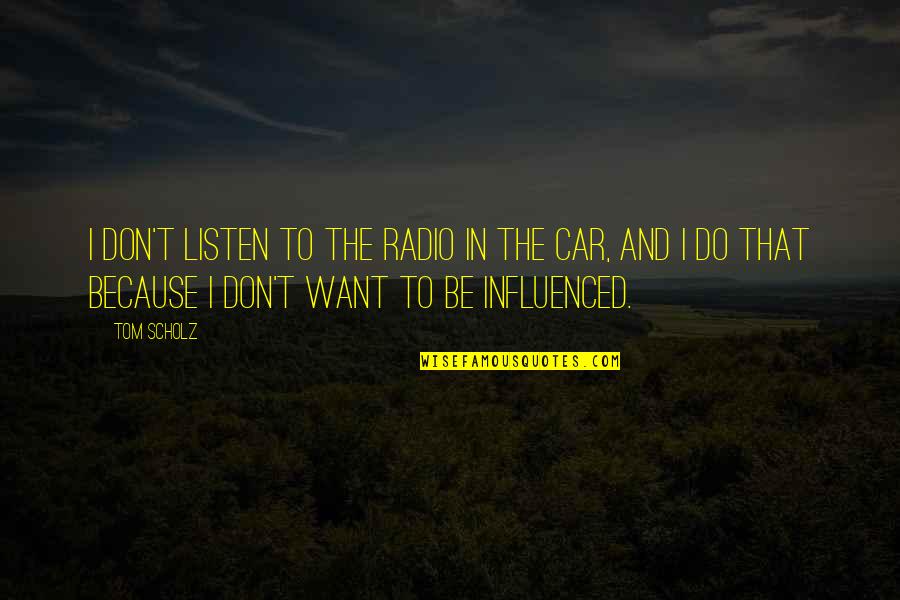 Sometimes Youre The Pigeon Quotes By Tom Scholz: I don't listen to the radio in the Sometimes Youre The Pigeon Quotes By Tom Scholz: I don't listen to the radio in the
