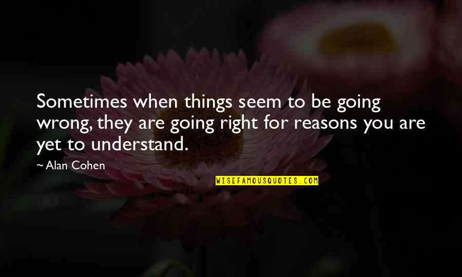 Sometimes You're Wrong Quotes By Alan Cohen: Sometimes when things seem to be going wrong,