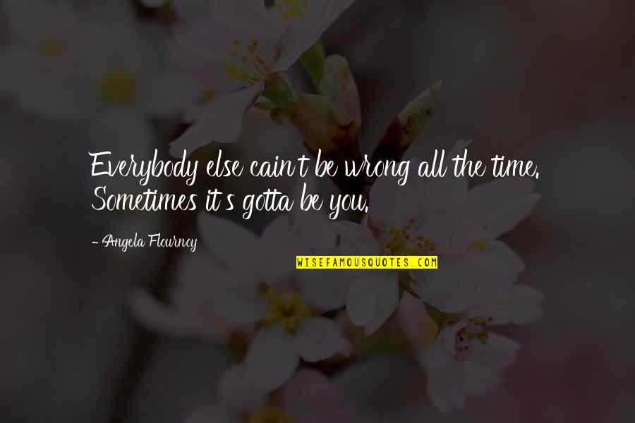 Sometimes You're Wrong Quotes By Angela Flournoy: Everybody else cain't be wrong all the time.