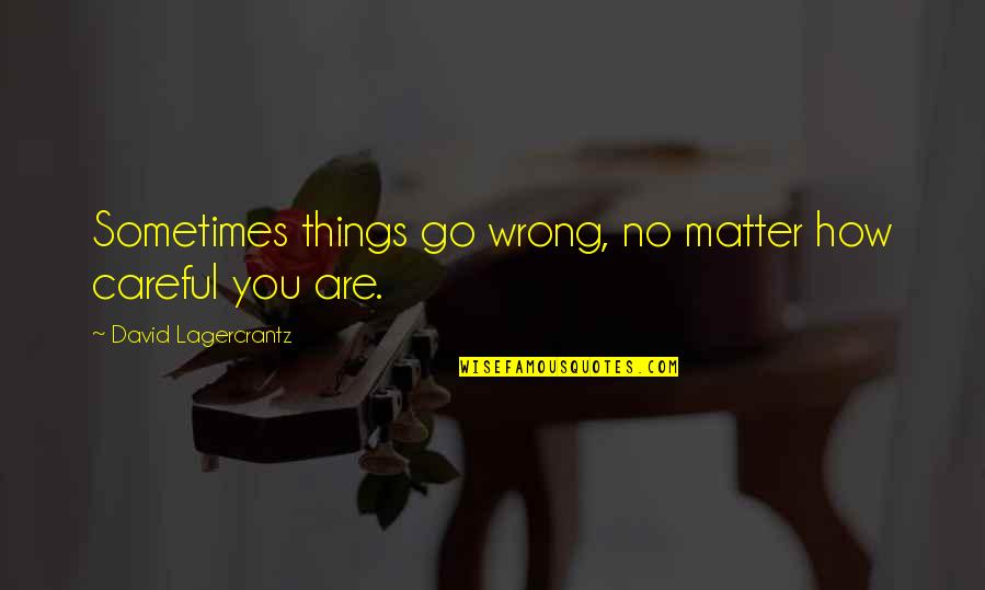 Sometimes You're Wrong Quotes By David Lagercrantz: Sometimes things go wrong, no matter how careful