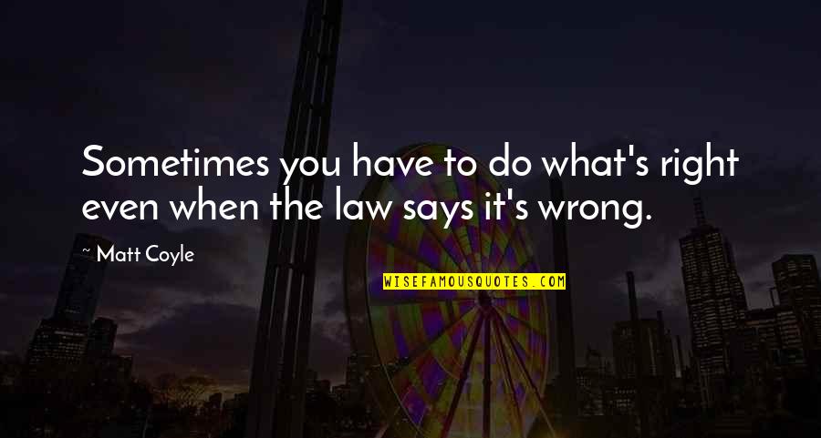 Sometimes You're Wrong Quotes By Matt Coyle: Sometimes you have to do what's right even