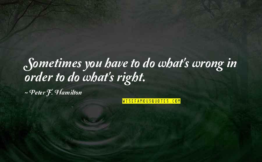 Sometimes You're Wrong Quotes By Peter F. Hamilton: Sometimes you have to do what's wrong in