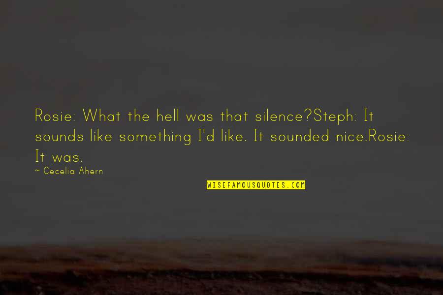 Sometimey People Quotes By Cecelia Ahern: Rosie: What the hell was that silence?Steph: It