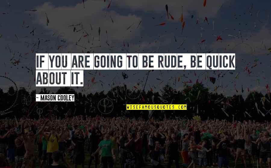 Sometimiento In English Quotes By Mason Cooley: If you are going to be rude, be