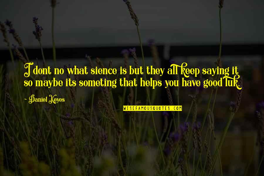 Someting Quotes By Daniel Keyes: I dont no what sience is but they