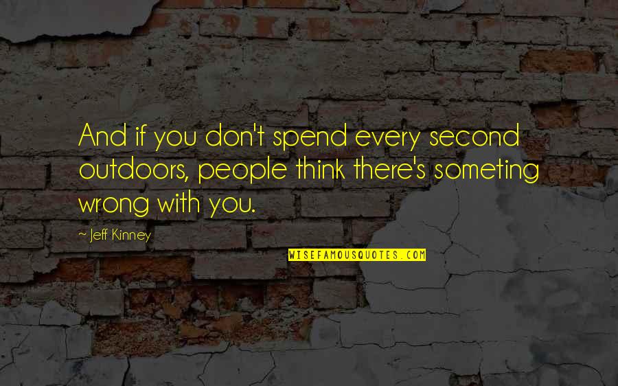 Someting Quotes By Jeff Kinney: And if you don't spend every second outdoors,