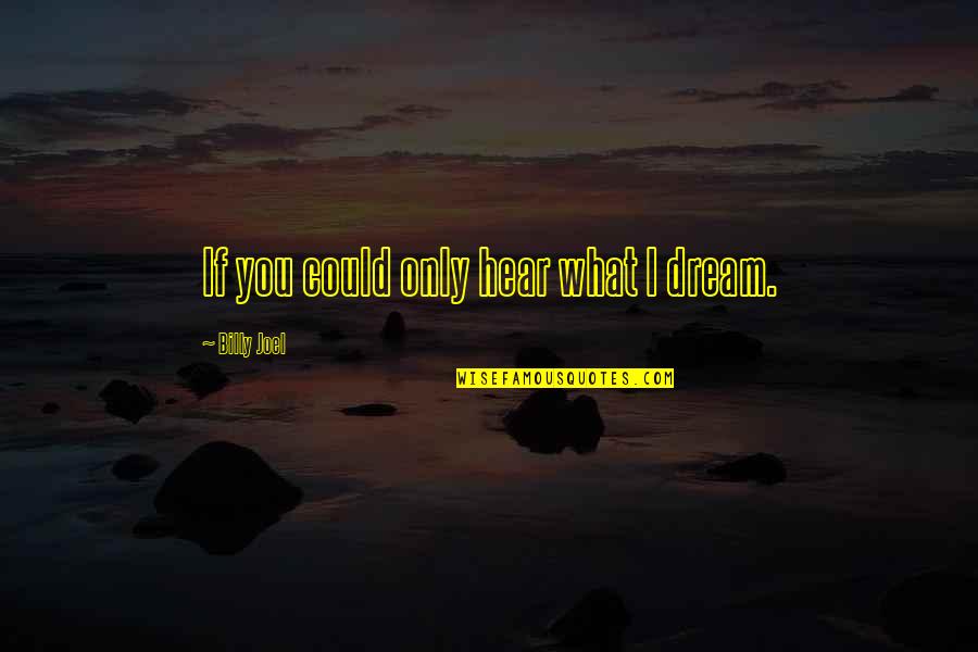 Sometone Quotes By Billy Joel: If you could only hear what I dream.