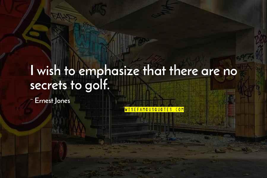 Somettimesicry Quotes By Ernest Jones: I wish to emphasize that there are no Somettimesicry Quotes By Ernest Jones: I wish to emphasize that there are no
