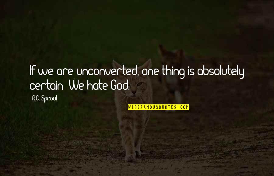 Someway Somehow By Timothy Quotes By R.C. Sproul: If we are unconverted, one thing is absolutely
