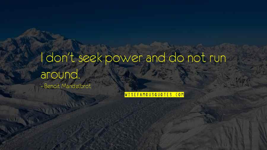 Somewhat Happy Quotes By Benoit Mandelbrot: I don't seek power and do not run
