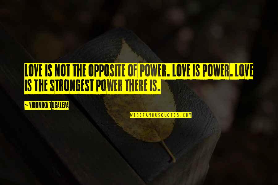 Somewhat Inspiring Quotes By Vironika Tugaleva: Love is not the opposite of power. Love