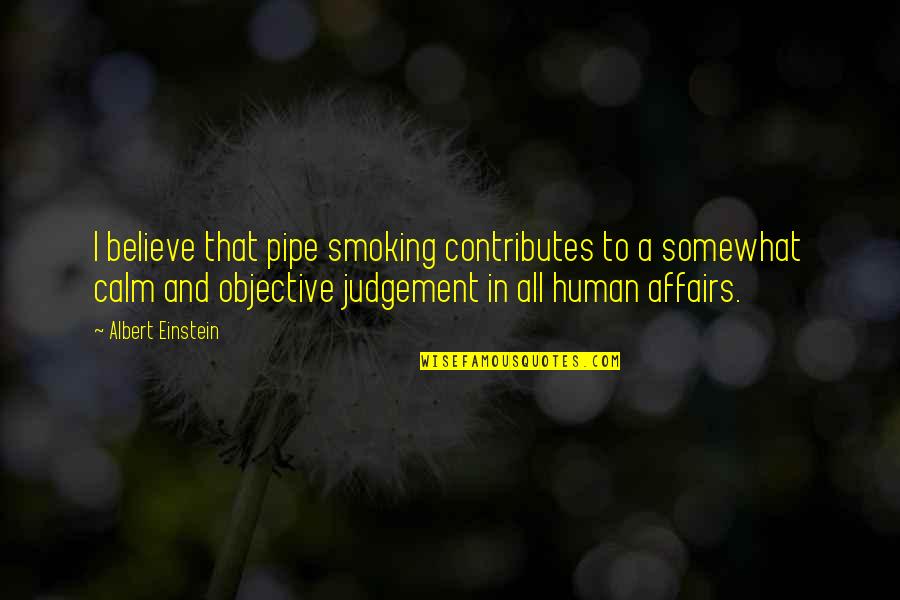 Somewhat Quotes By Albert Einstein: I believe that pipe smoking contributes to a