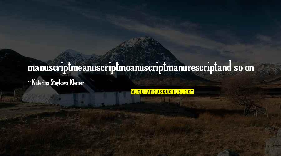 Somewhat Sad Quotes By Katerina Stoykova Klemer: manuscriptmeanuscriptmoanuscriptmanurescriptand so on Somewhat Sad Quotes By Katerina Stoykova Klemer: manuscriptmeanuscriptmoanuscriptmanurescriptand so on
