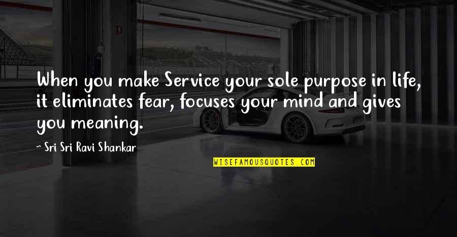 Somewhat Sad Quotes By Sri Sri Ravi Shankar: When you make Service your sole purpose in